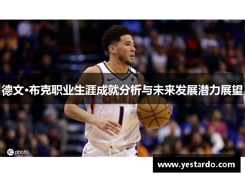 德文·布克职业生涯成就分析与未来发展潜力展望 德文·布克职业生涯成就分析与未来发展潜力展望